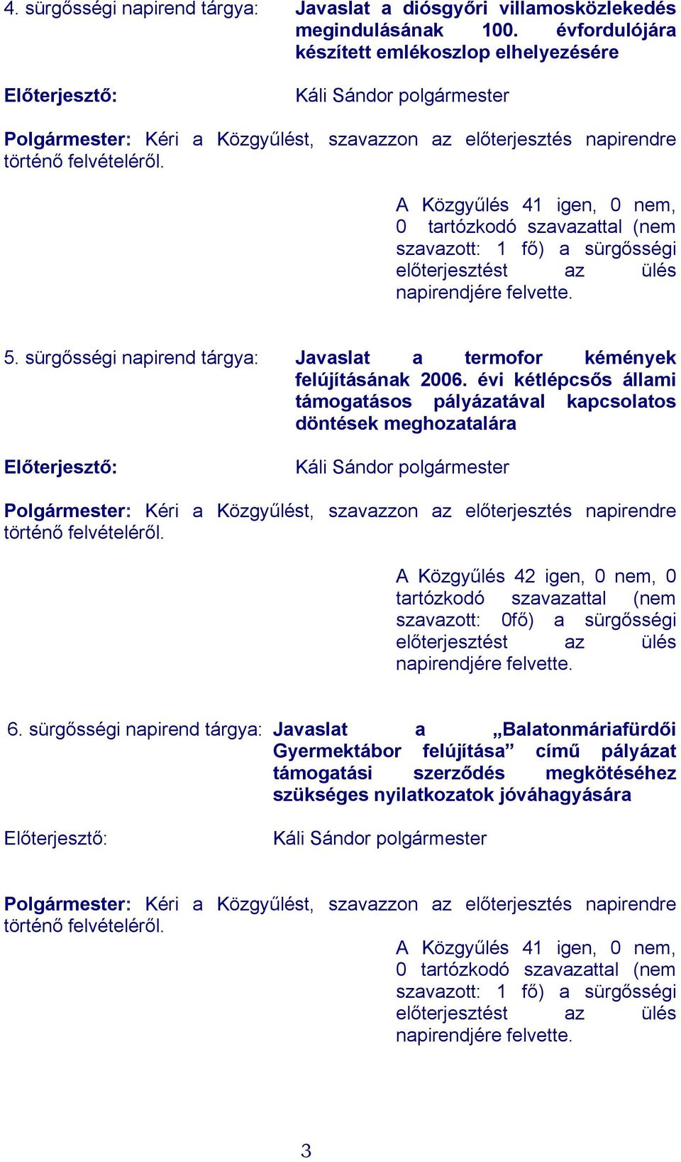 A Közgyűlés 41 igen, 0 nem, 0 tartózkodó szavazattal (nem szavazott: 1 fő) a sürgősségi előterjesztést az ülés napirendjére felvette. 5.