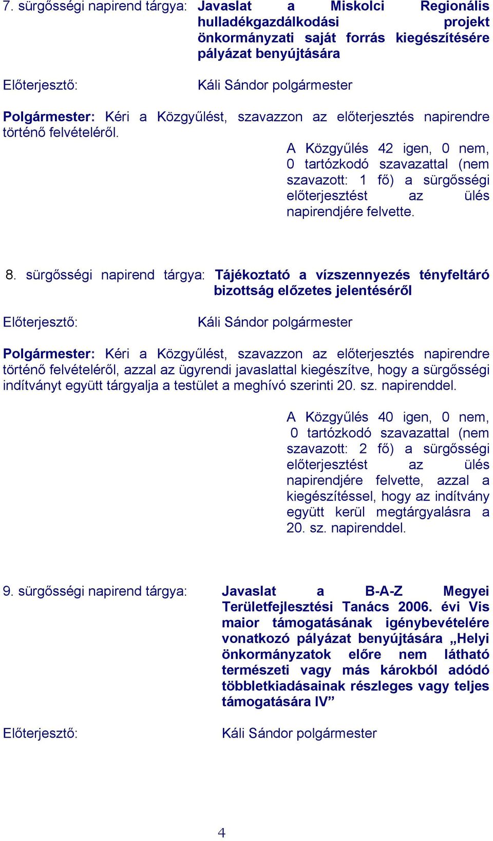 A Közgyűlés 42 igen, 0 nem, 0 tartózkodó szavazattal (nem szavazott: 1 fő) a sürgősségi előterjesztést az ülés napirendjére felvette. 8.