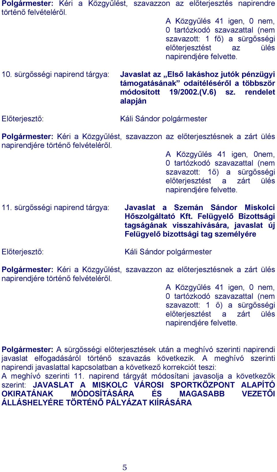 sürgősségi napirend tárgya: Javaslat az Első lakáshoz jutók pénzügyi támogatásának odaítéléséről a többször módosított 19/2002.(V.6) sz.