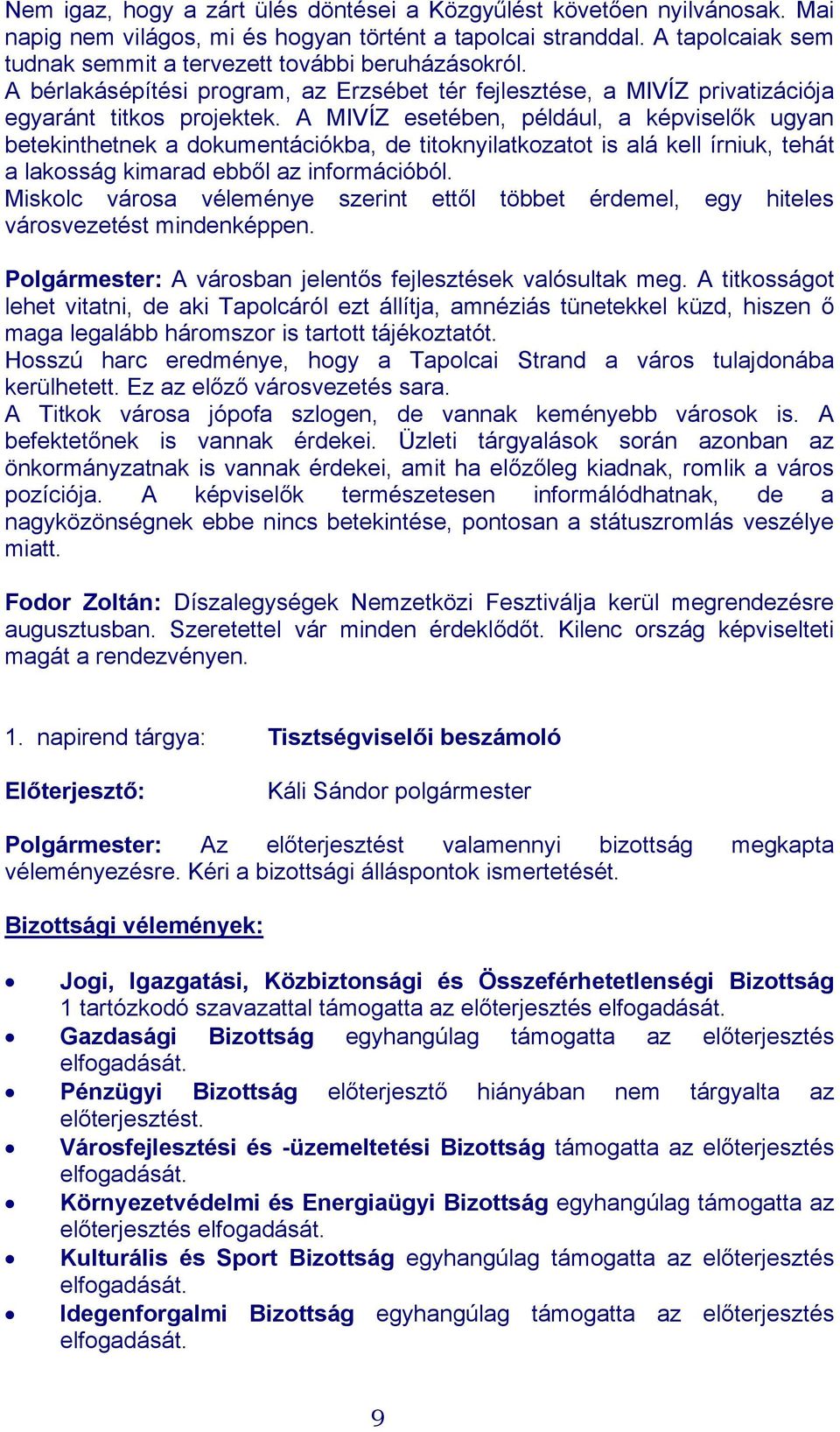 A MIVÍZ esetében, például, a képviselők ugyan betekinthetnek a dokumentációkba, de titoknyilatkozatot is alá kell írniuk, tehát a lakosság kimarad ebből az információból.