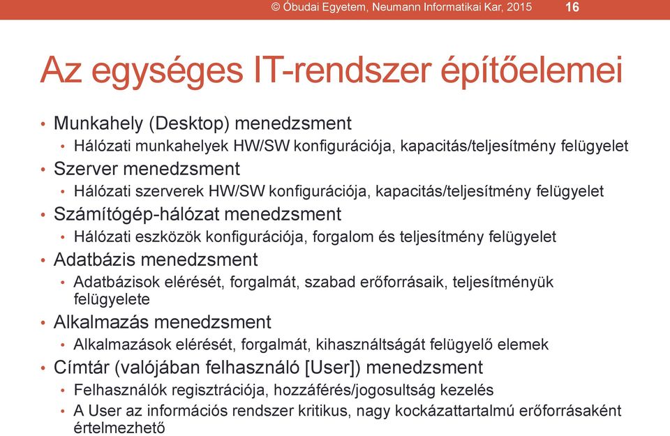 Adatbázis menedzsment Adatbázisok elérését, forgalmát, szabad erőforrásaik, teljesítményük felügyelete Alkalmazás menedzsment Alkalmazások elérését, forgalmát, kihasználtságát felügyelő elemek