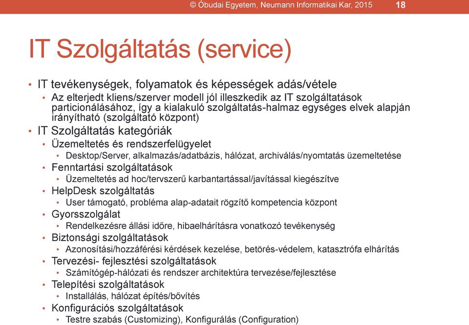 Desktop/Server, alkalmazás/adatbázis, hálózat, archiválás/nyomtatás üzemeltetése Fenntartási szolgáltatások Üzemeltetés ad hoc/tervszerű karbantartással/javítással kiegészítve HelpDesk szolgáltatás