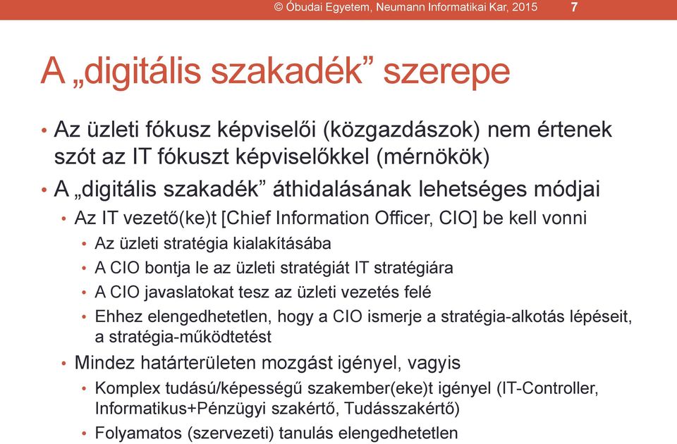 stratégiát IT stratégiára A CIO javaslatokat tesz az üzleti vezetés felé Ehhez elengedhetetlen, hogy a CIO ismerje a stratégia-alkotás lépéseit, a stratégia-működtetést Mindez