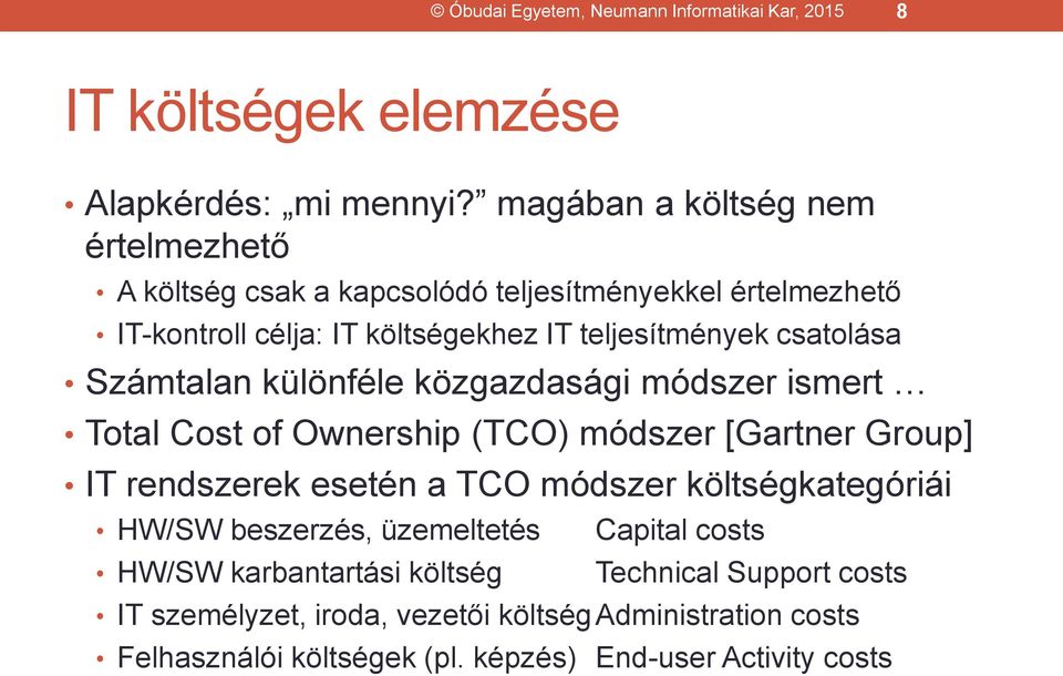 csatolása Számtalan különféle közgazdasági módszer ismert Total Cost of Ownership (TCO) módszer [Gartner Group] IT rendszerek esetén a TCO módszer