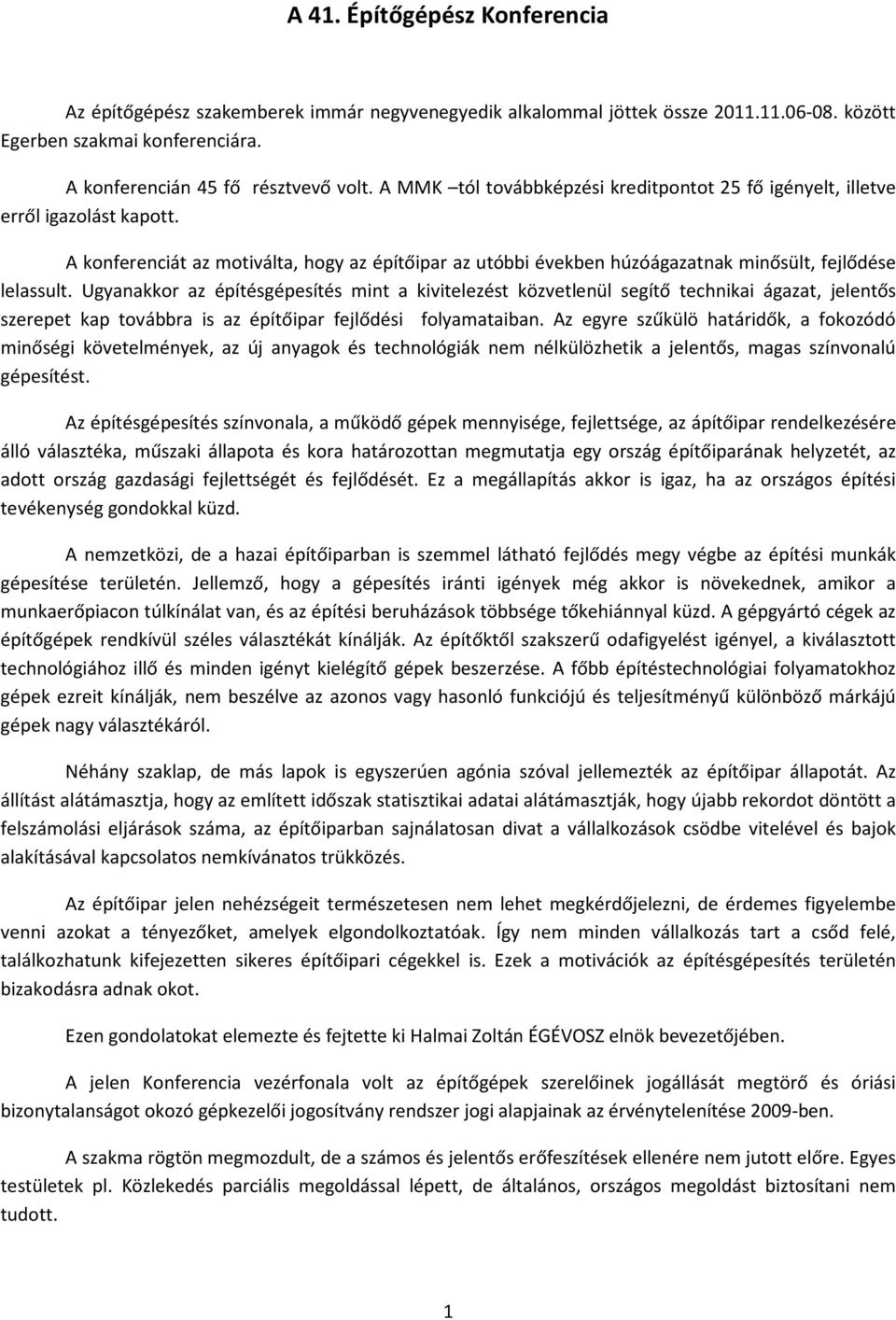 Ugyanakkor az építésgépesítés mint a kivitelezést közvetlenül segítő technikai ágazat, jelentős szerepet kap továbbra is az építőipar fejlődési folyamataiban.