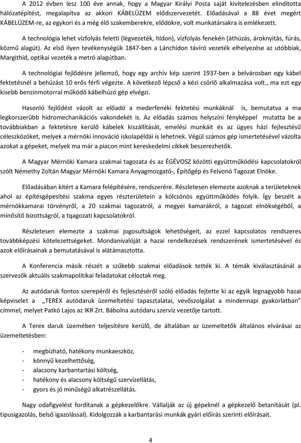 A technológia lehet vízfolyás feletti (légvezeték, hídon), vízfolyás fenekén (áthúzás, ároknyitás, fúrás, közmű alagút).