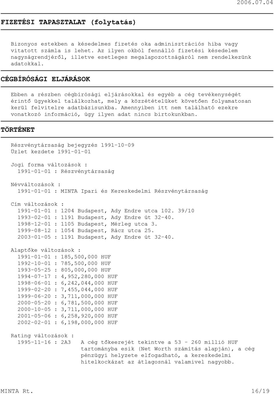 CÉGBÍRÓSÁGI ELJÁRÁSOK Ebben a részben cégbírósági eljárásokkal és egyéb a cég tevékenységét érintõ ügyekkel találkozhat, mely a közzétételüket követõen folyamatosan kerül felvitelre adatbázisunkba.