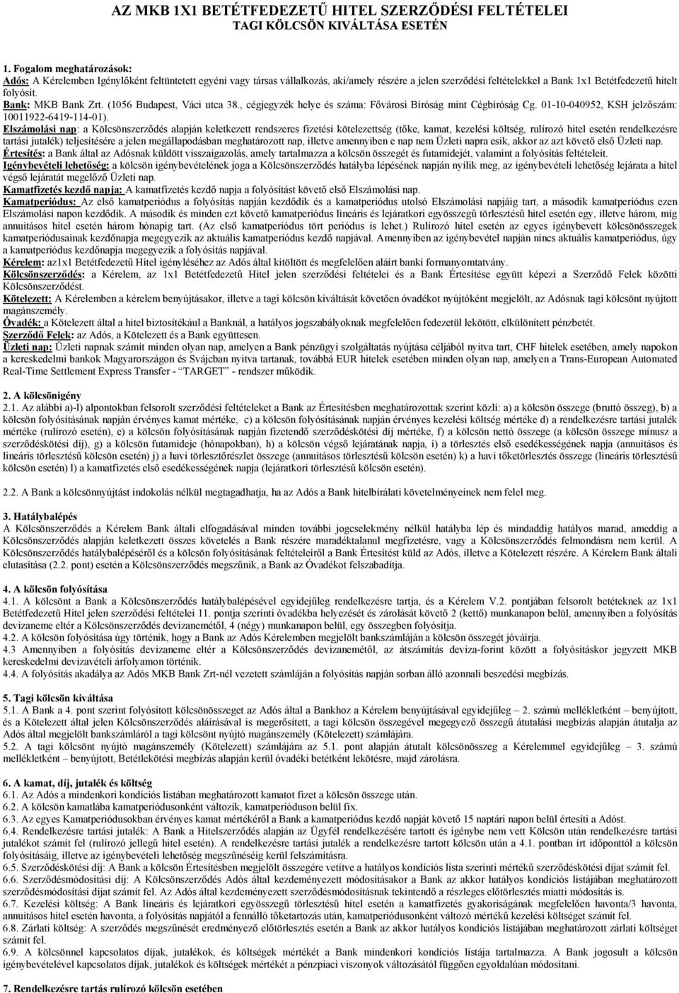 Bank: MKB Bank Zrt. (1056 Budapest, Váci utca 38., cégjegyzék helye és száma: Fővárosi Bíróság mint Cégbíróság Cg. 01-10-040952, KSH jelzőszám: 10011922-6419-114-01).