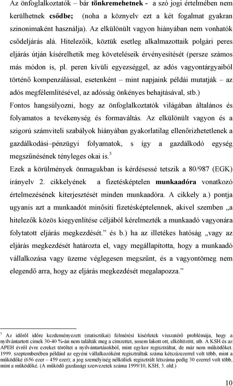 Hitelezőik, köztük esetleg alkalmazottaik polgári peres eljárás útján kísérelhetik meg követeléseik érvényesítését (persze számos más módon is, pl.