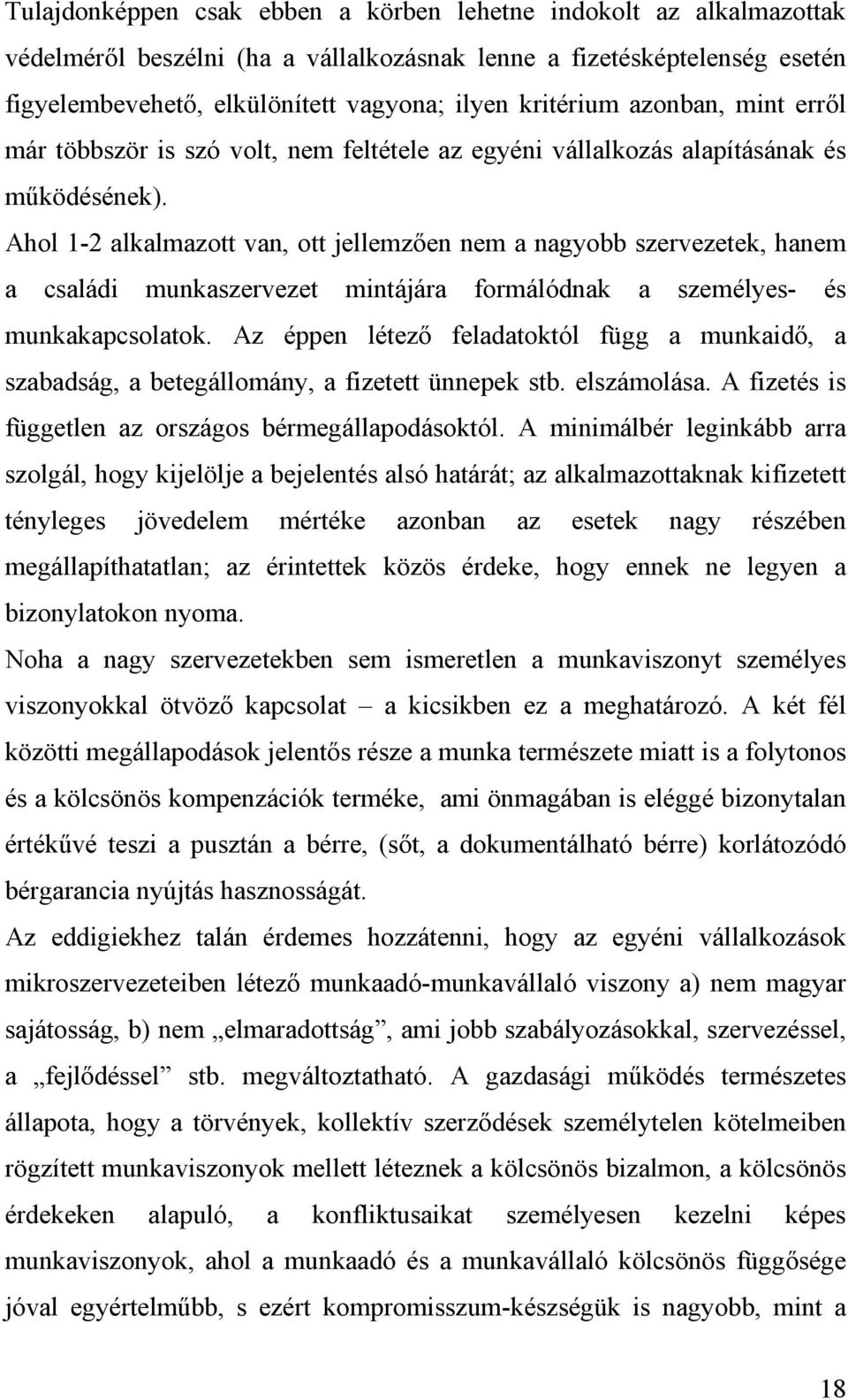 Ahol 1-2 alkalmazott van, ott jellemzően nem a nagyobb szervezetek, hanem a családi munkaszervezet mintájára formálódnak a személyes- és munkakapcsolatok.