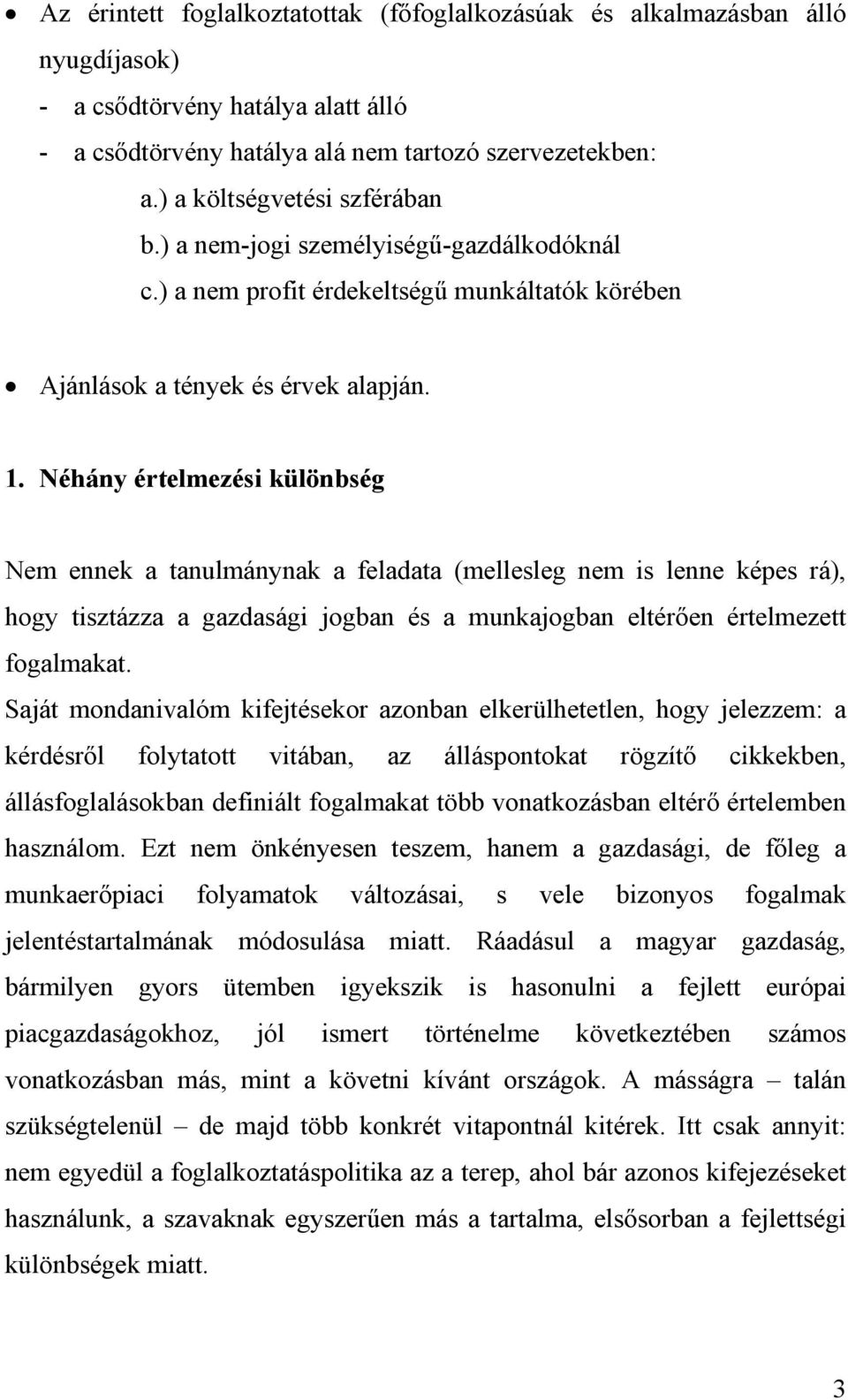 Néhány értelmezési különbség Nem ennek a tanulmánynak a feladata (mellesleg nem is lenne képes rá), hogy tisztázza a gazdasági jogban és a munkajogban eltérően értelmezett fogalmakat.