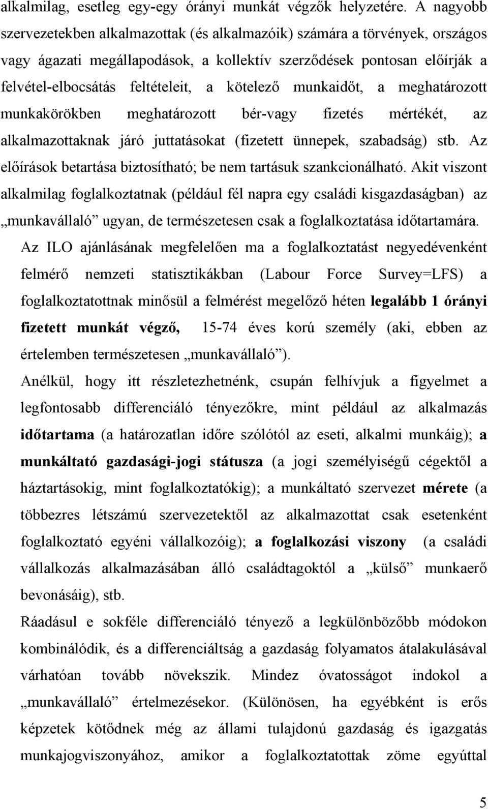 kötelező munkaidőt, a meghatározott munkakörökben meghatározott bér-vagy fizetés mértékét, az alkalmazottaknak járó juttatásokat (fizetett ünnepek, szabadság) stb.