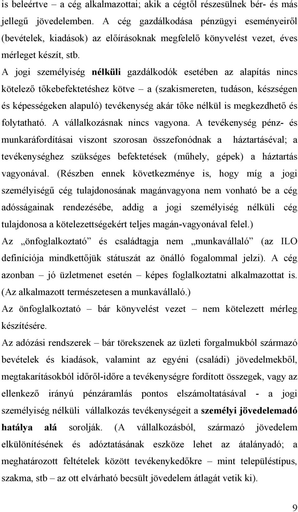 A jogi személyiség nélküli gazdálkodók esetében az alapítás nincs kötelező tőkebefektetéshez kötve a (szakismereten, tudáson, készségen és képességeken alapuló) tevékenység akár tőke nélkül is