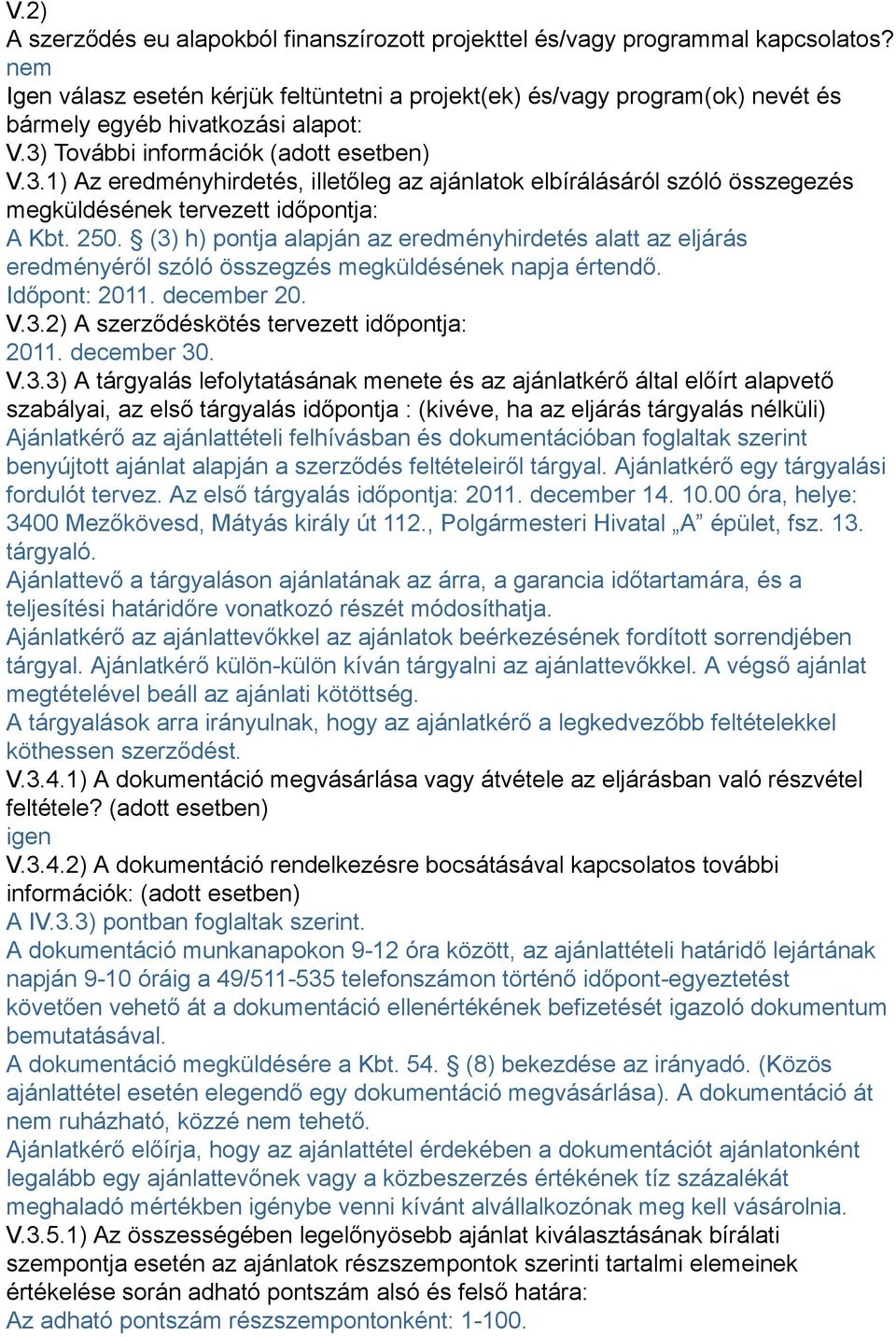 További információk (adott esetben) V.3.1) Az eredményhirdetés, illetőleg az ajánlatok elbírálásáról szóló összegezés megküldésének tervezett időpontja: A Kbt. 250.