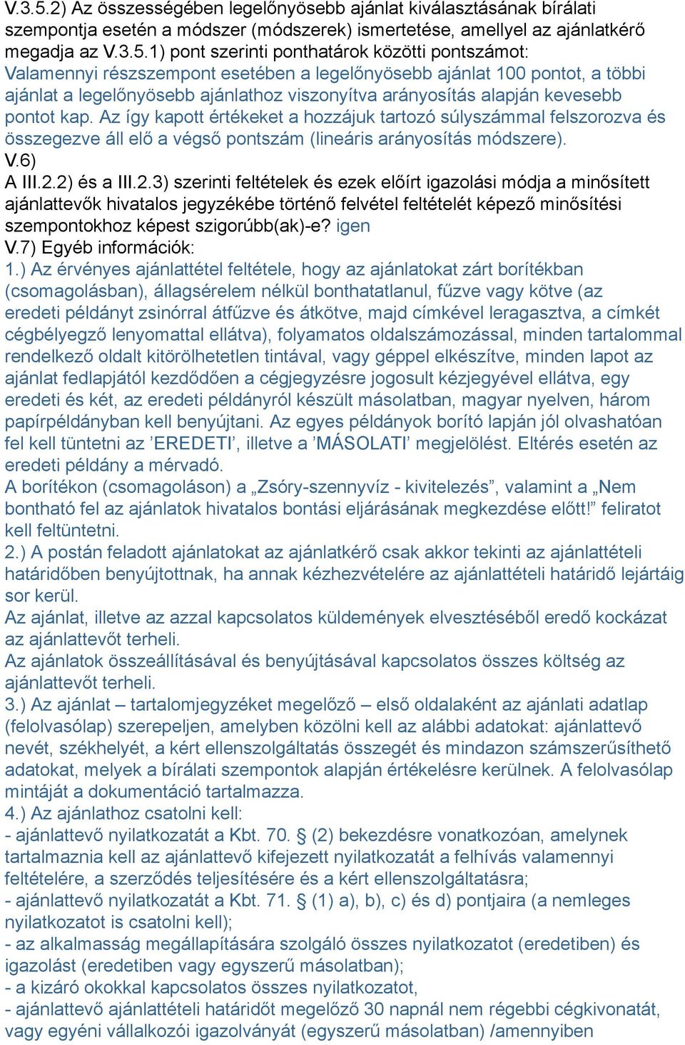 pontszámot: Valamennyi részszempont esetében a legelőnyösebb ajánlat 100 pontot, a többi ajánlat a legelőnyösebb ajánlathoz viszonyítva arányosítás alapján kevesebb pontot kap.