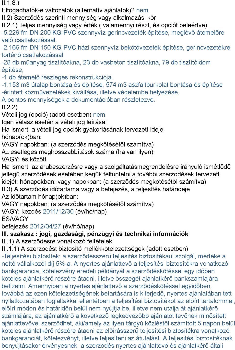 166 fm DN 150 KG-PVC házi szennyvíz-bekötővezeték építése, gerincvezetékre történő csatlakozással -28 db műanyag tisztítóakna, 23 db vasbeton tisztítóakna, 79 db tisztítóidom építése, -1 db átemelő