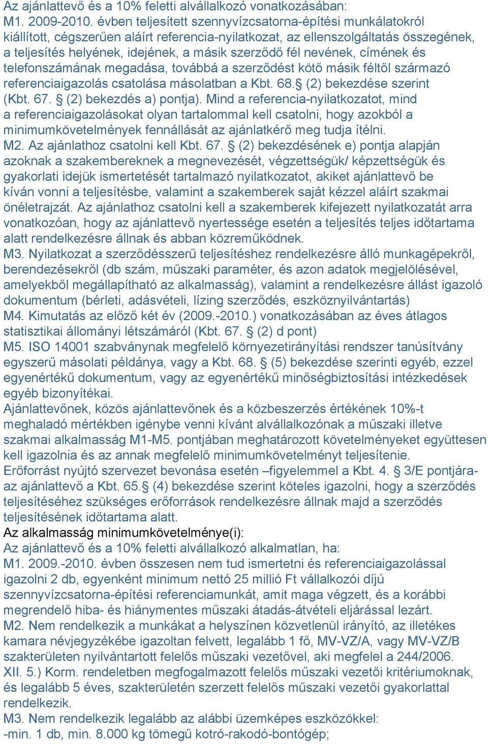 nevének, címének és telefonszámának megadása, továbbá a szerződést kötő másik féltől származó referenciaigazolás csatolása másolatban a Kbt. 68. (2) bekezdése szerint (Kbt. 67.