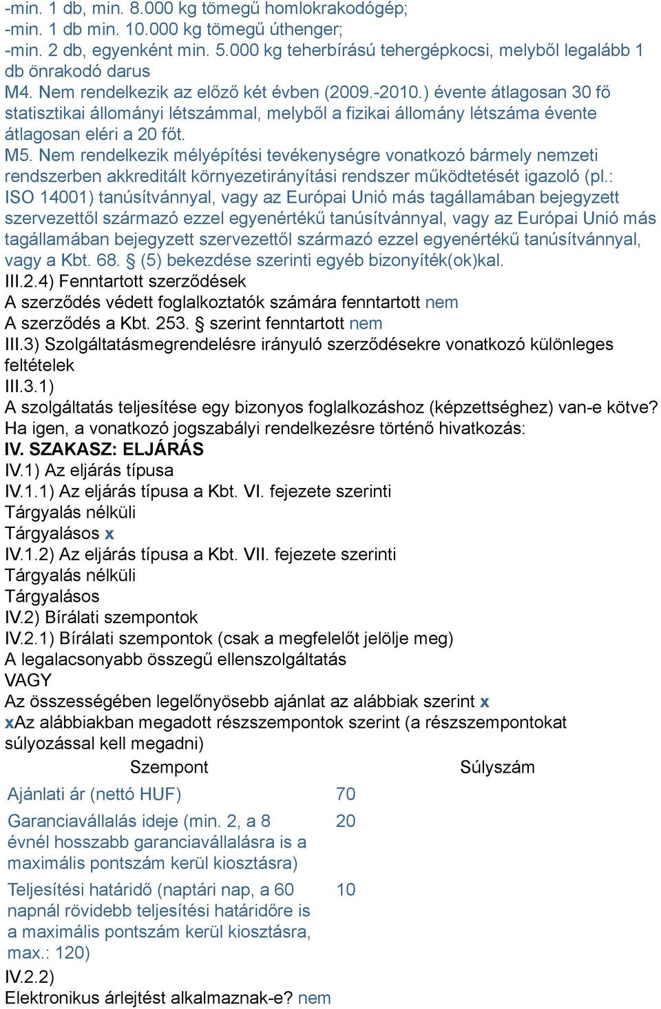 Nem rendelkezik mélyépítési tevékenységre vonatkozó bármely nemzeti rendszerben akkreditált környezetirányítási rendszer működtetését igazoló (pl.