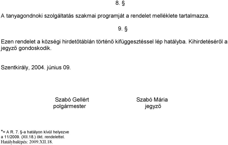 Kihirdetéséről a jegyző gondoskodik. 9. Szentkirály, 2004. június 09.