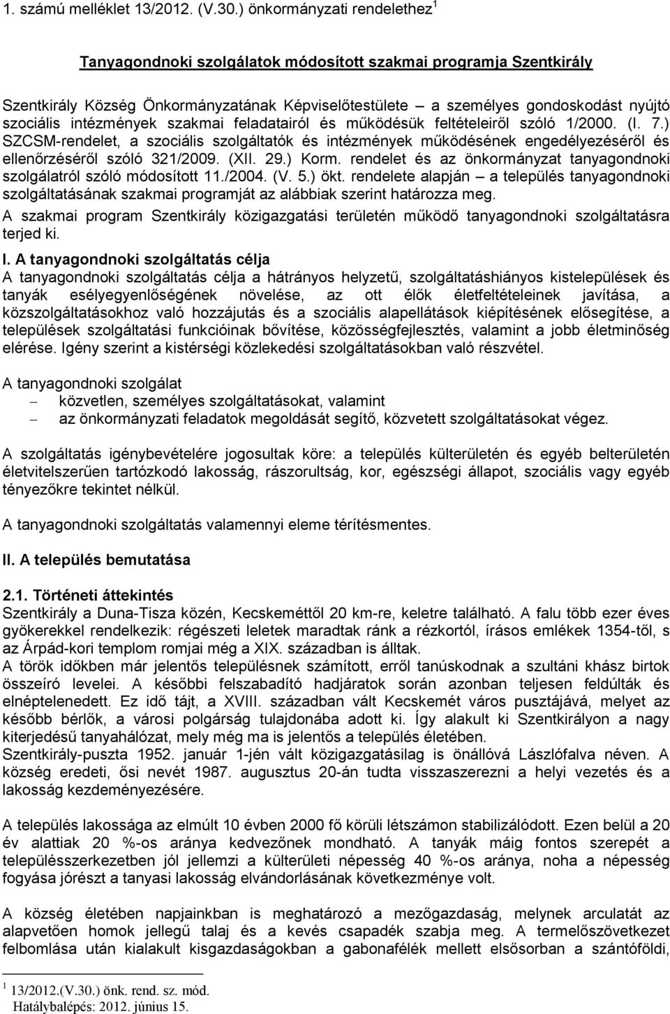 intézmények szakmai feladatairól és működésük feltételeiről szóló 1/2000. (I. 7.) SZCSM-rendelet, a szociális szolgáltatók és intézmények működésének engedélyezéséről és ellenőrzéséről szóló 321/2009.