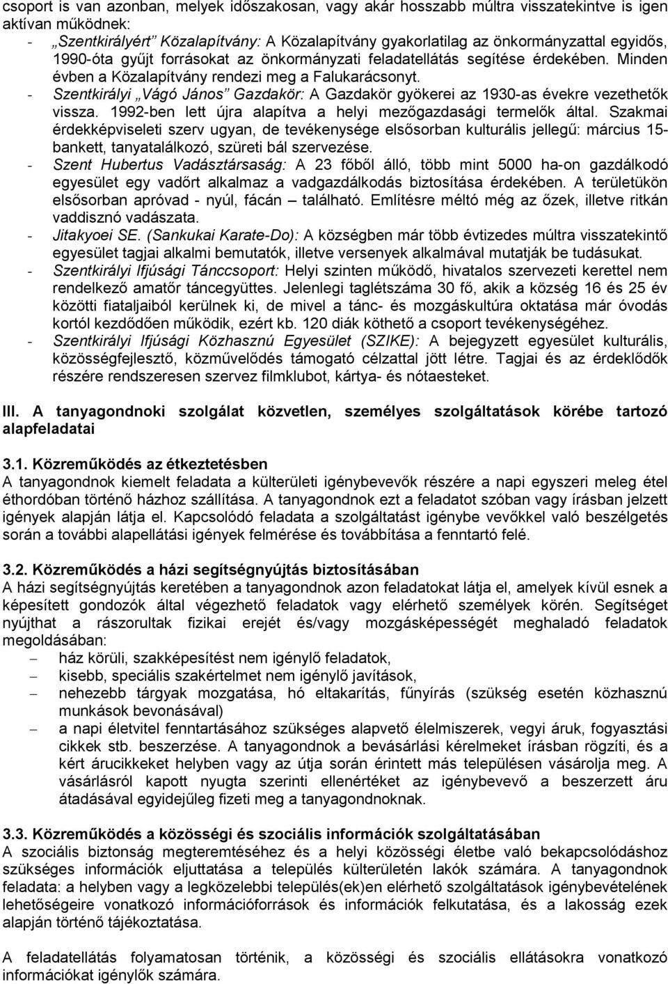 - Szentkirályi Vágó János Gazdakör: A Gazdakör gyökerei az 1930-as évekre vezethetők vissza. 1992-ben lett újra alapítva a helyi mezőgazdasági termelők által.