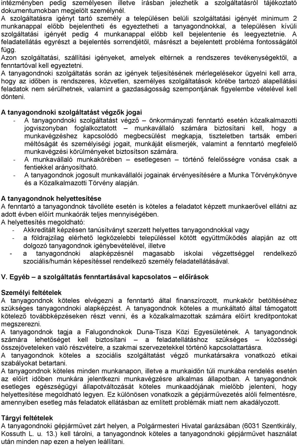 pedig 4 munkanappal előbb kell bejelentenie és leegyeztetnie. A feladatellátás egyrészt a bejelentés sorrendjétől, másrészt a bejelentett probléma fontosságától függ.