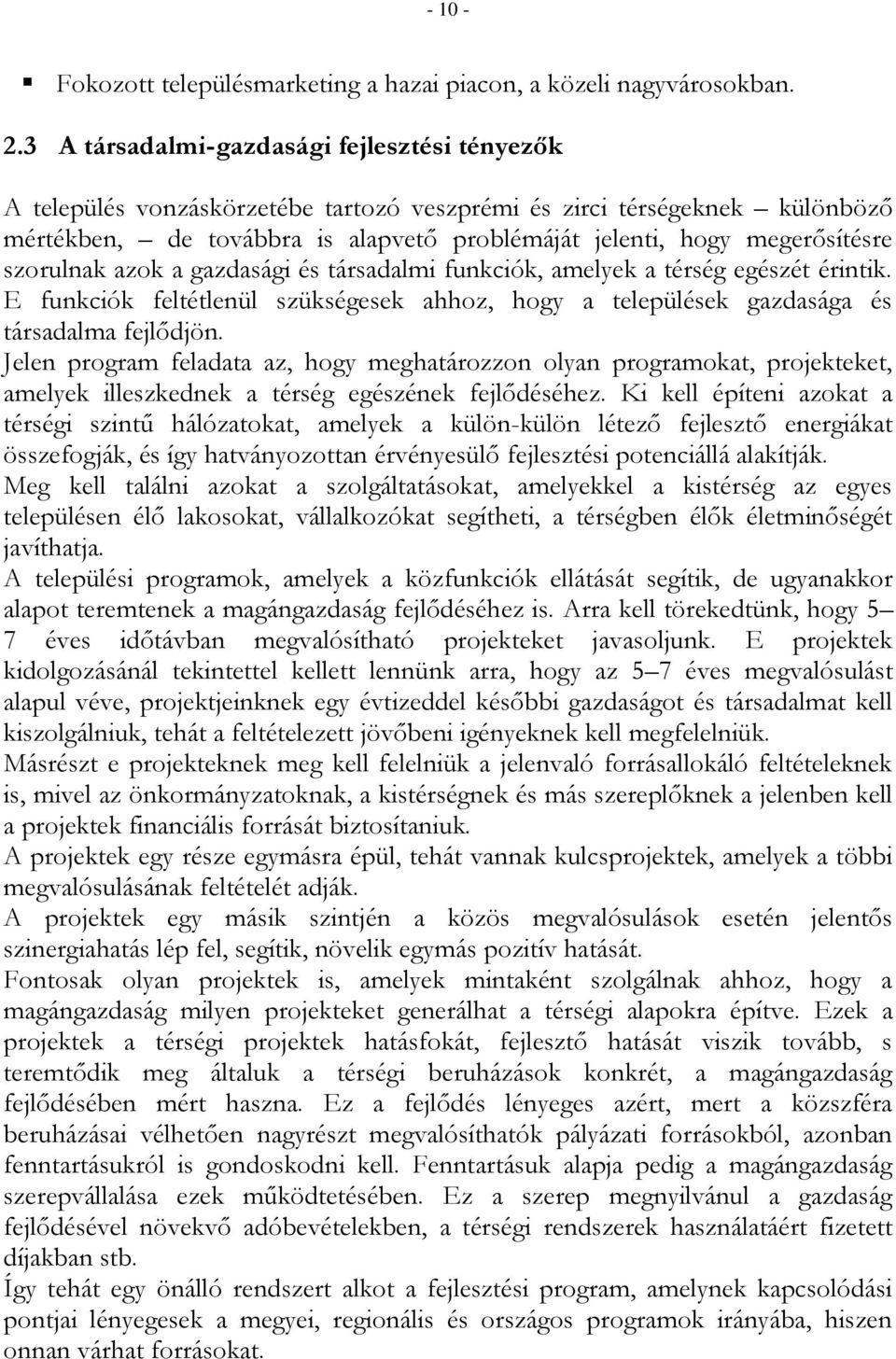 szorulnak azok a gazdasági és társadalmi funkciók, amelyek a térség egészét érintik. E funkciók feltétlenül szükségesek ahhoz, hogy a települések gazdasága és társadalma fejlődjön.