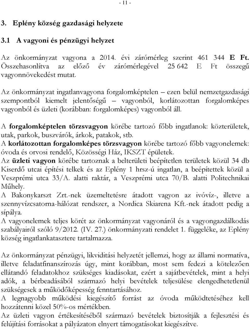 Az önkormányzat ingatlanvagyona forgalomképtelen ezen belül nemzetgazdasági szempontból kiemelt jelentőségű vagyonból, korlátozottan forgalomképes vagyonból és üzleti (korábban: forgalomképes)