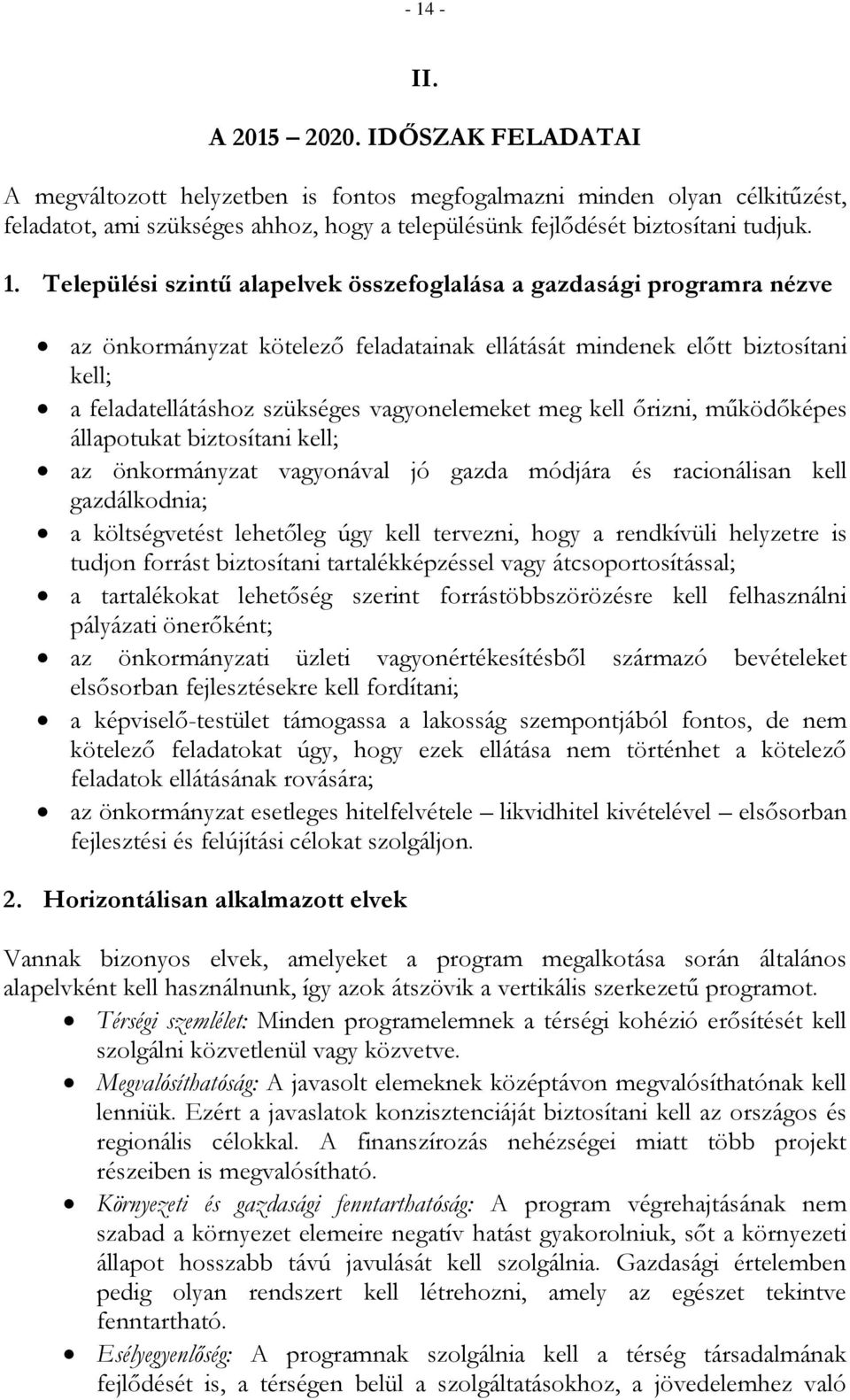 meg kell őrizni, működőképes állapotukat biztosítani kell; az önkormányzat vagyonával jó gazda módjára és racionálisan kell gazdálkodnia; a költségvetést lehetőleg úgy kell tervezni, hogy a