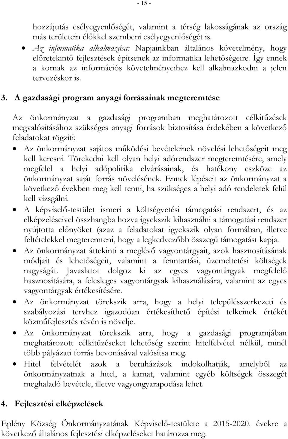 Így ennek a kornak az információs követelményeihez kell alkalmazkodni a jelen tervezéskor is. 3.