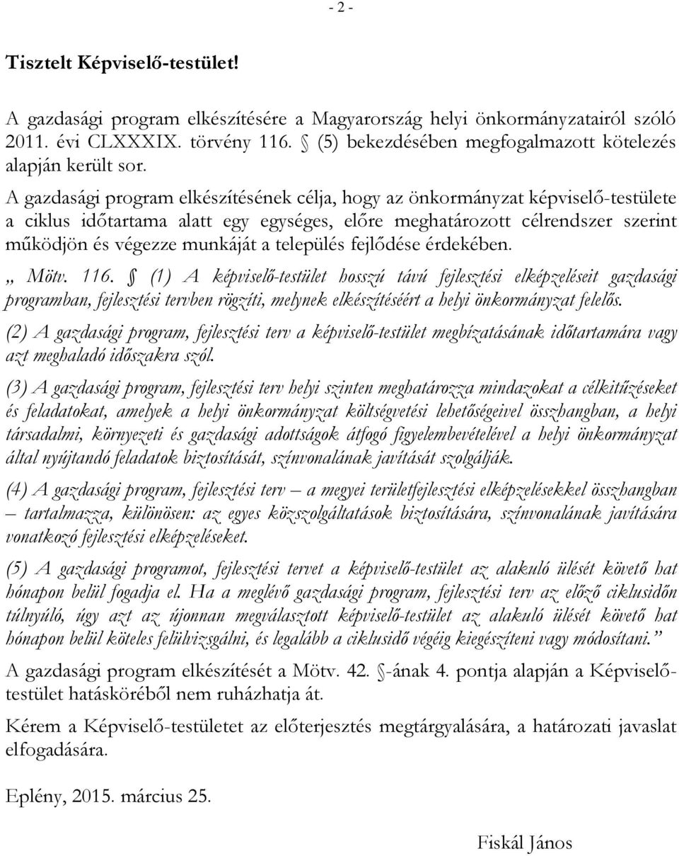 A gazdasági program elkészítésének célja, hogy az önkormányzat képviselő-testülete a ciklus időtartama alatt egy egységes, előre meghatározott célrendszer szerint működjön és végezze munkáját a