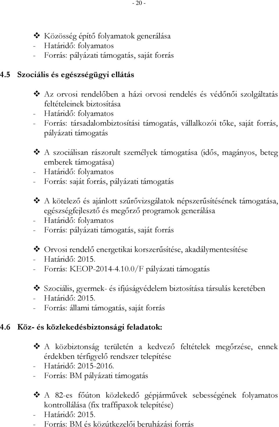 forrás, pályázati támogatás A szociálisan rászorult személyek támogatása (idős, magányos, beteg emberek támogatása) A kötelező és ajánlott szűrővizsgálatok népszerűsítésének támogatása,