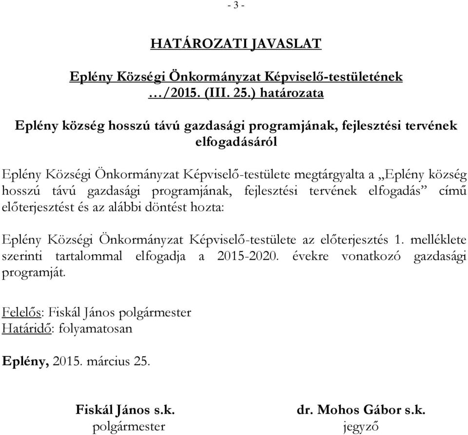 község hosszú távú gazdasági programjának, fejlesztési tervének elfogadás című előterjesztést és az alábbi döntést hozta: Eplény Községi Önkormányzat Képviselő-testülete