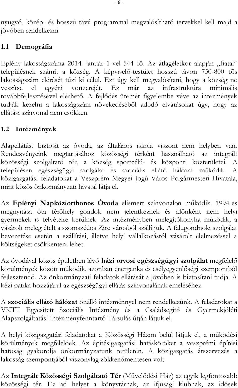 Ezt úgy kell megvalósítani, hogy a község ne veszítse el egyéni vonzerejét. Ez már az infrastruktúra minimális továbbfejlesztésével elérhető.