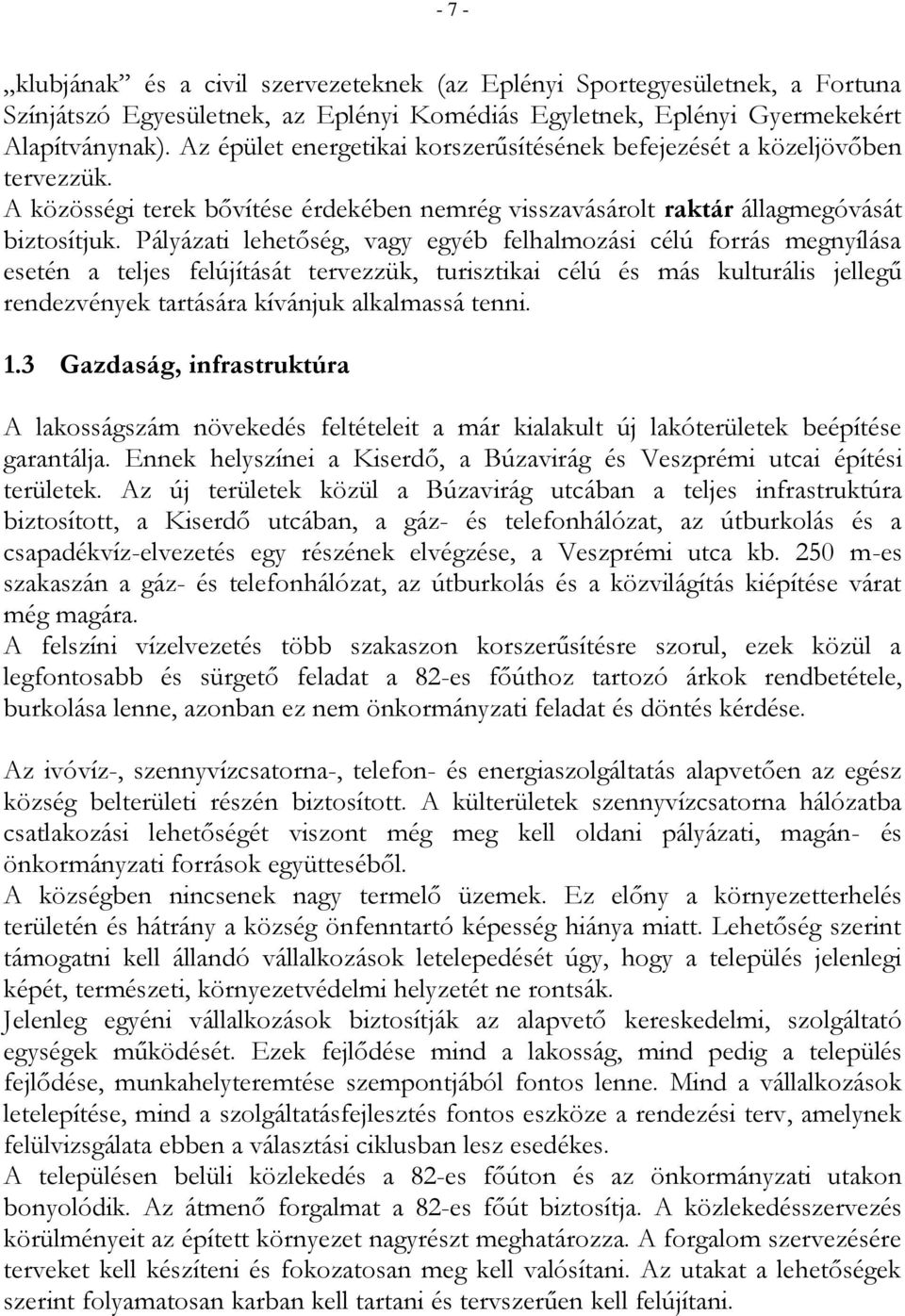 Pályázati lehetőség, vagy egyéb felhalmozási célú forrás megnyílása esetén a teljes felújítását tervezzük, turisztikai célú és más kulturális jellegű rendezvények tartására kívánjuk alkalmassá tenni.