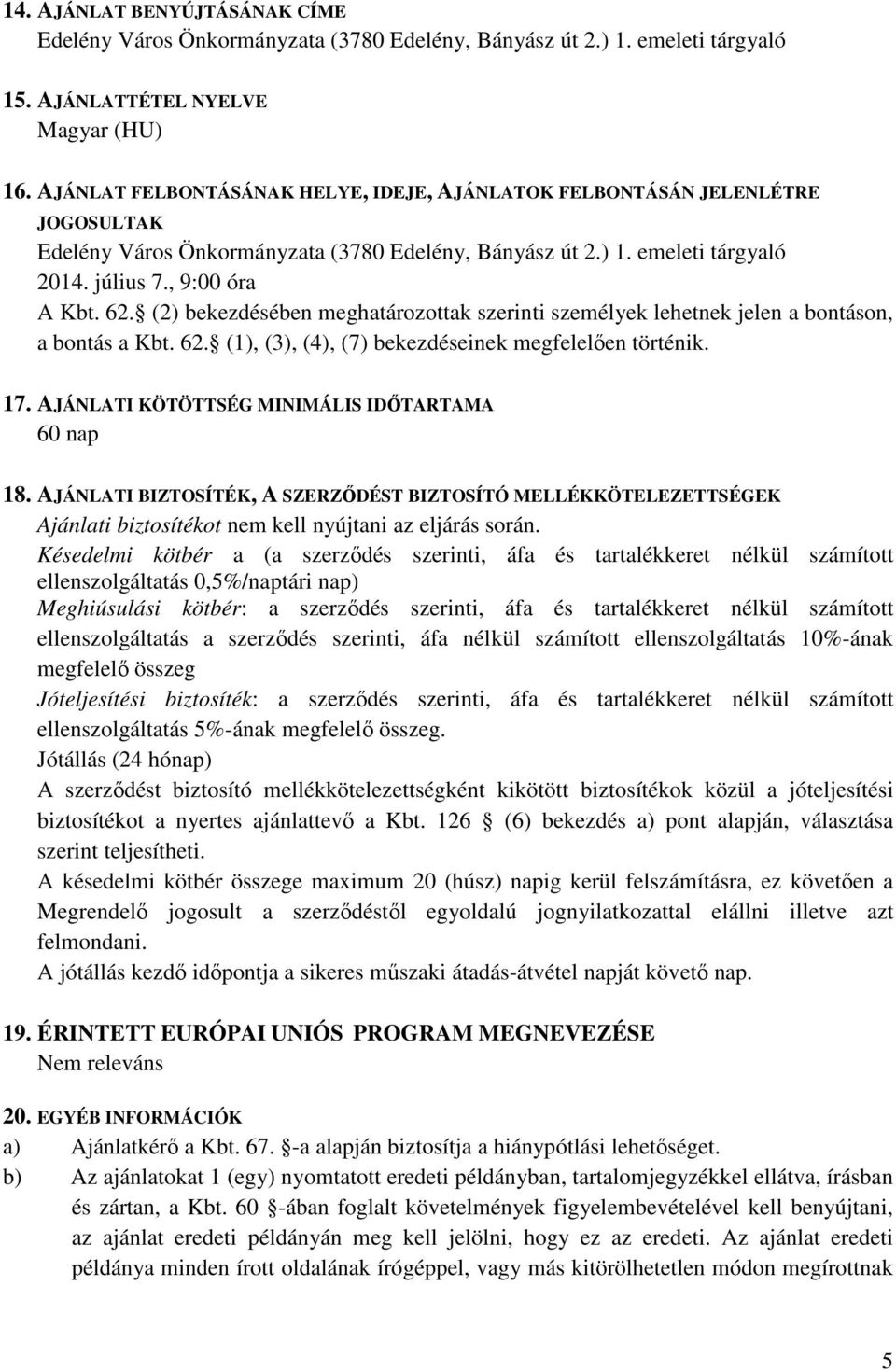 (2) bekezdésében meghatározottak szerinti személyek lehetnek jelen a bontáson, a bontás a Kbt. 62. (1), (3), (4), (7) bekezdéseinek megfelelően történik. 17.