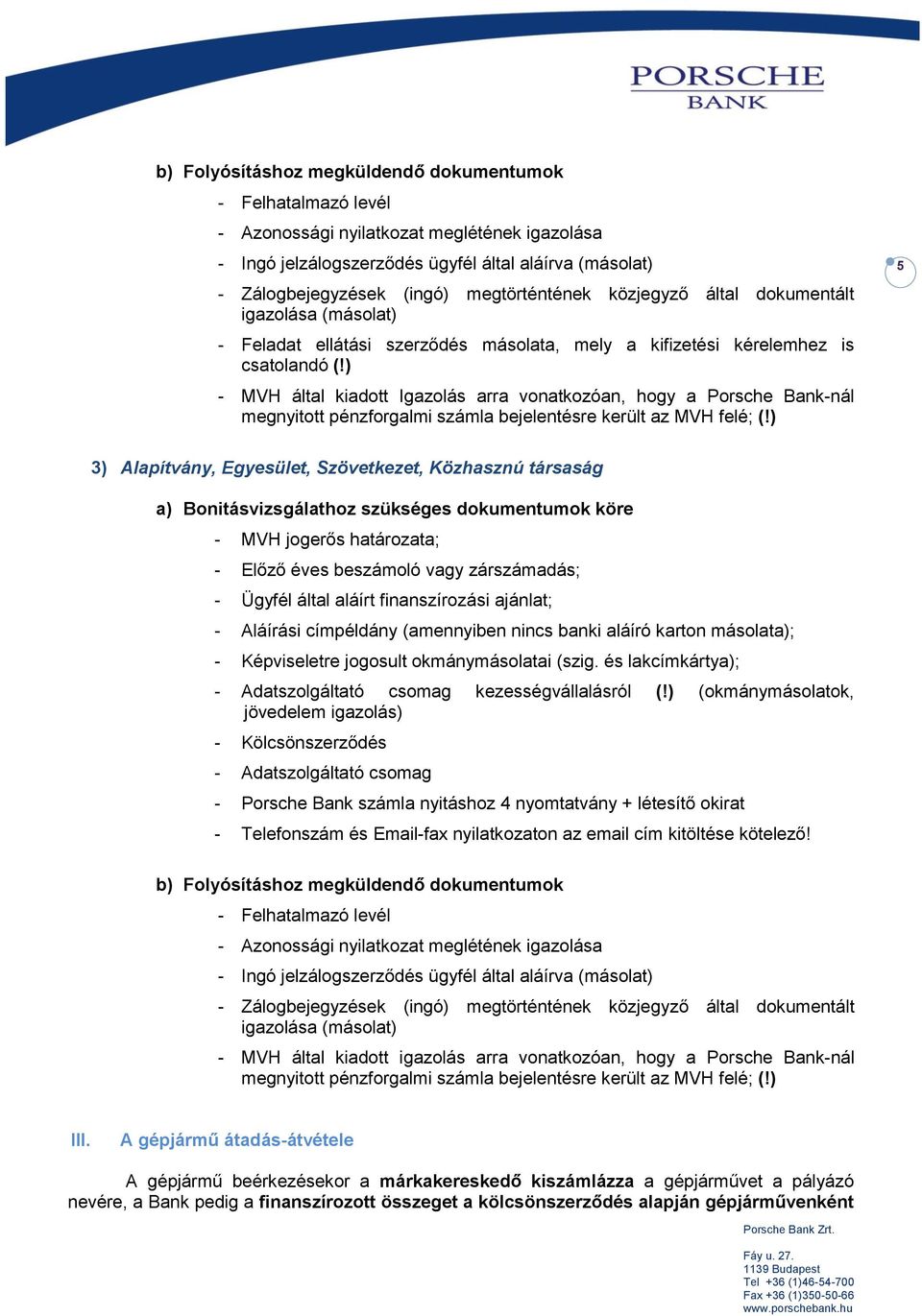 ) - MVH által kiadott Igazolás arra vonatkozóan, hogy a Porsche Bank-nál megnyitott pénzforgalmi számla bejelentésre került az MVH felé; (!