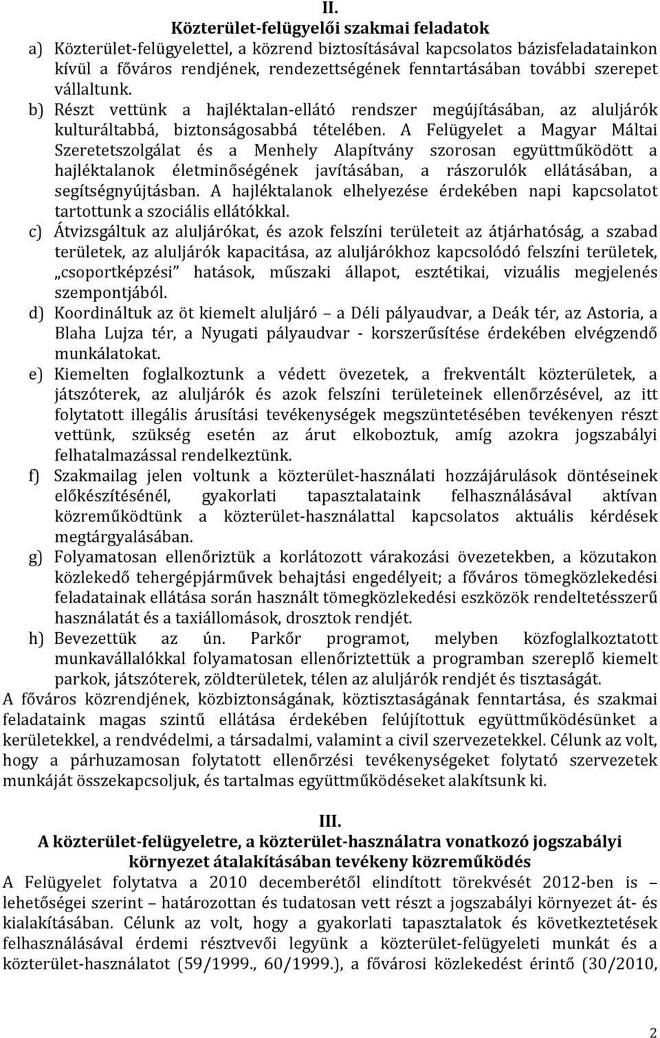 A Felügyelet a Magyar Máltai Szeretetszolgálat és a Menhely Alapítvány szorosan együttműködött a hajléktalanok életminőségének javításában, a rászorulók ellátásában, a segítségnyújtásban.