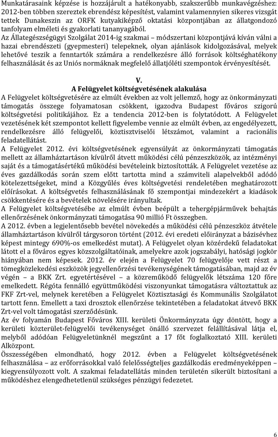 Az Állategészségügyi Szolgálat 2014-ig szakmai módszertani központjává kíván válni a hazai ebrendészeti (gyepmesteri) telepeknek, olyan ajánlások kidolgozásával, melyek lehetővé teszik a fenntartók