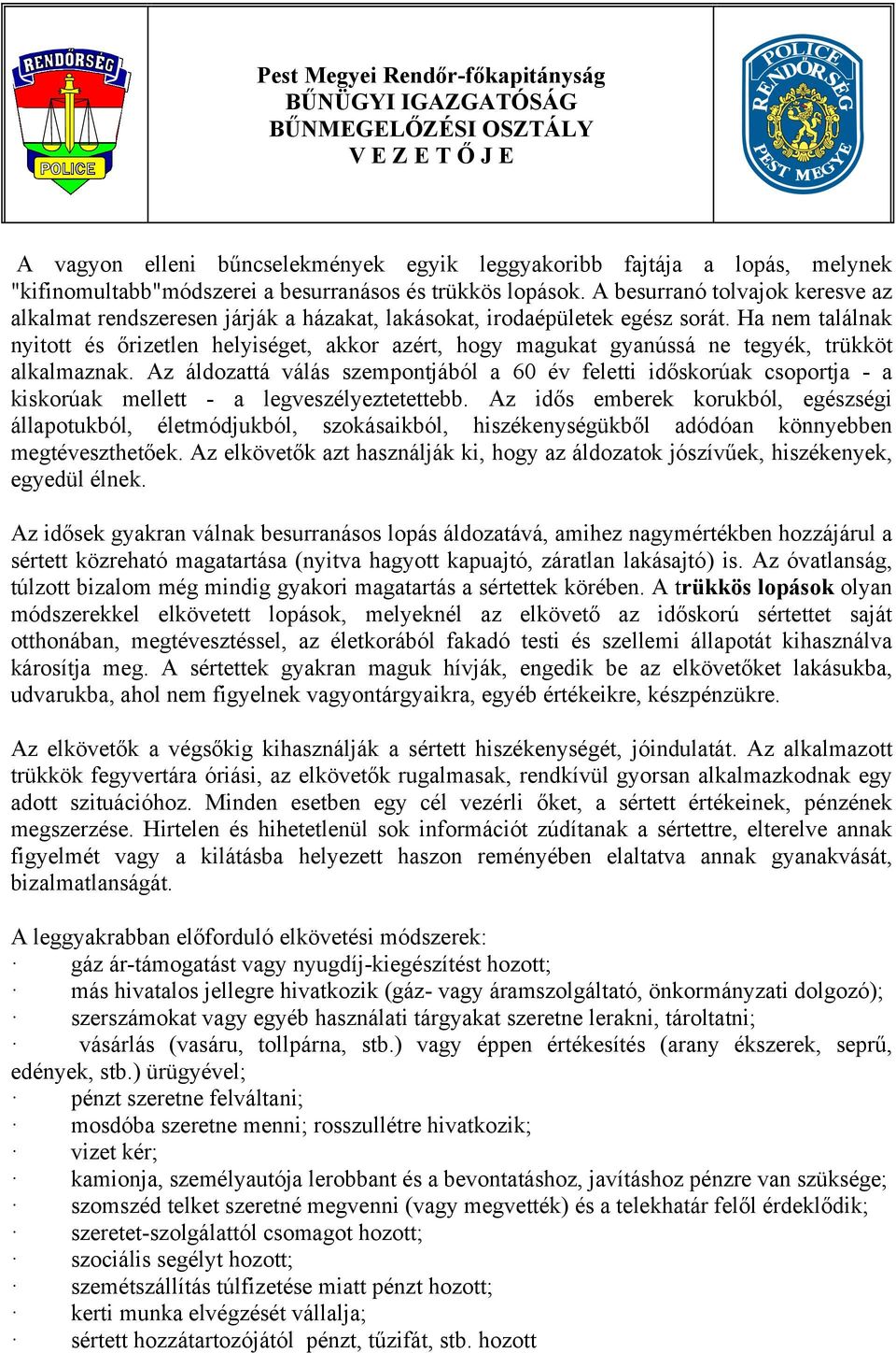 Ha nem találnak nyitott és őrizetlen helyiséget, akkor azért, hogy magukat gyanússá ne tegyék, trükköt alkalmaznak.