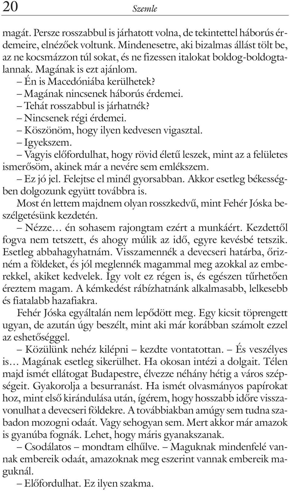 Magának nincsenek háborús érdemei. Tehát rosszabbul is járhatnék? Nincsenek régi érdemei. Köszönöm, hogy ilyen kedvesen vigasztal. Igyekszem.