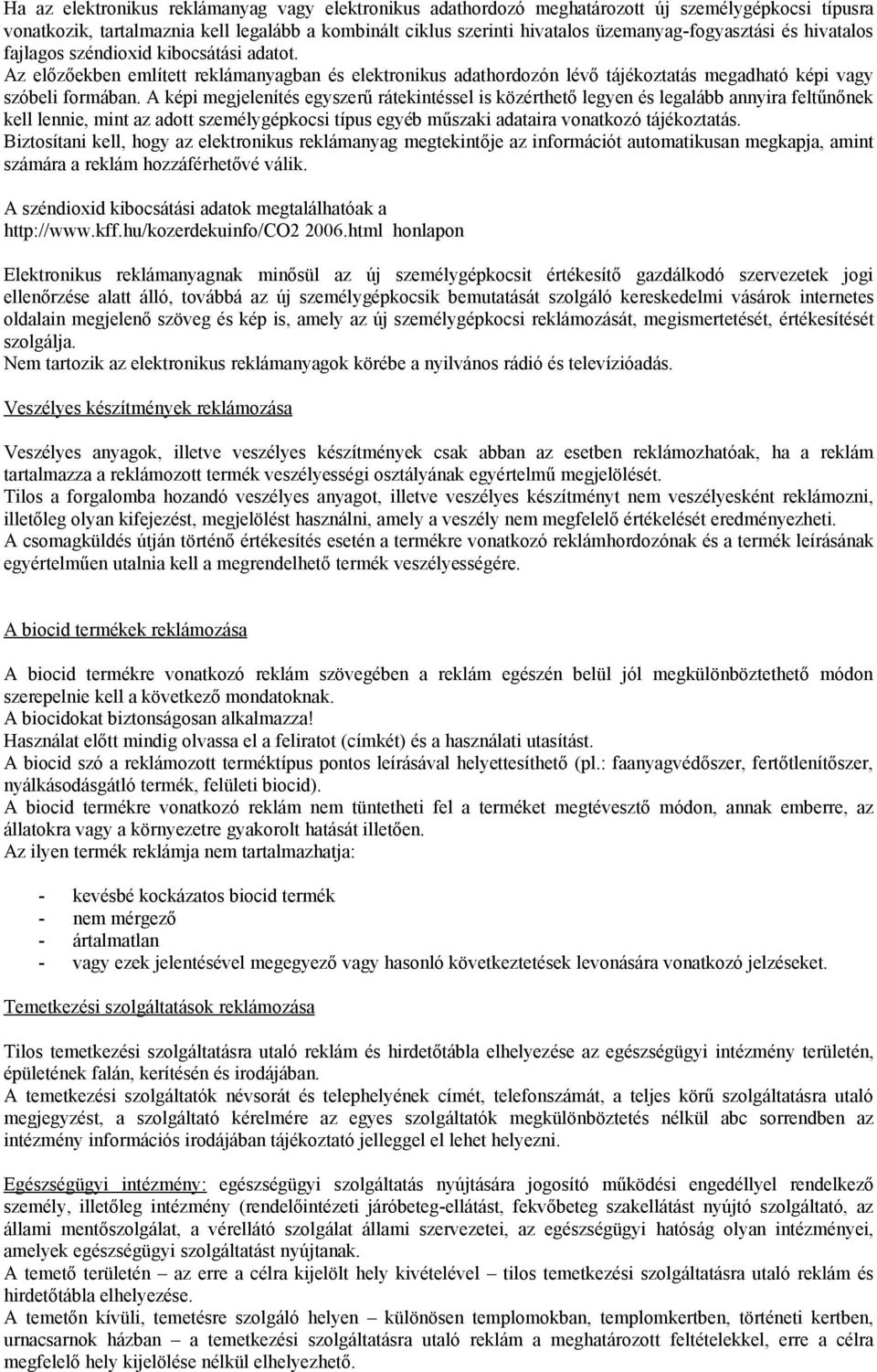 A képi megjelenítés egyszerű rátekintéssel is közérthető legyen és legalább annyira feltűnőnek kell lennie, mint az adott személygépkocsi típus egyéb műszaki adataira vonatkozó tájékoztatás.