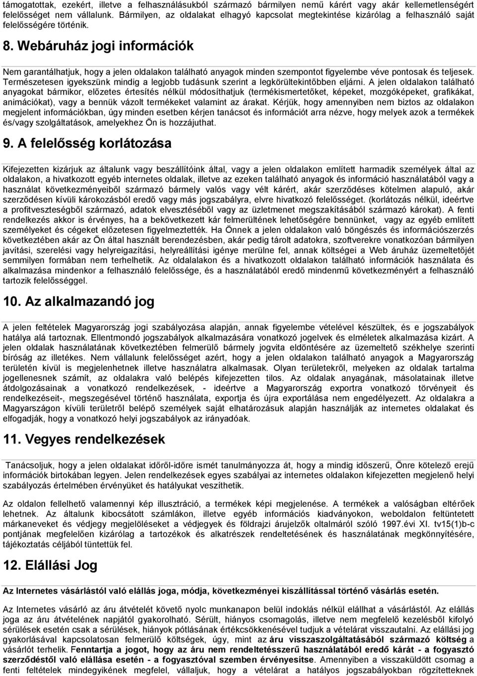 Webáruház jogi információk Nem garantálhatjuk, hogy a jelen oldalakon található anyagok minden szempontot figyelembe véve pontosak és teljesek.