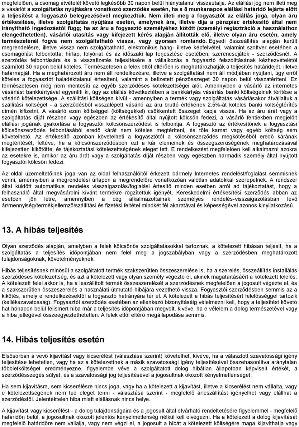 Nem illeti meg a fogyasztót az elállás joga, olyan áru értékesítése, illetve szolgáltatás nyújtása esetén, amelynek ára, illetve díja a pénzpiac értékesítő által nem irányítható ingadozástól függ; ha