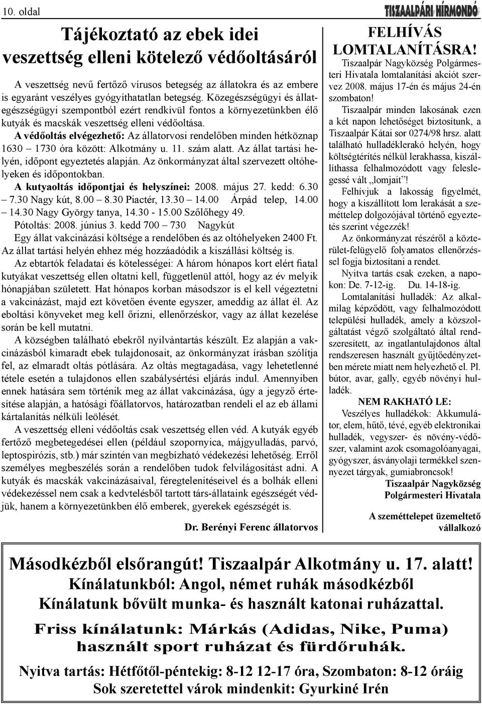 A védőoltás elvégezhető: Az állatorvosi rendelőben minden hétköznap 1630 1730 óra között: Alkotmány u. 11. szám alatt. Az állat tartási helyén, időpont egyeztetés alapján.