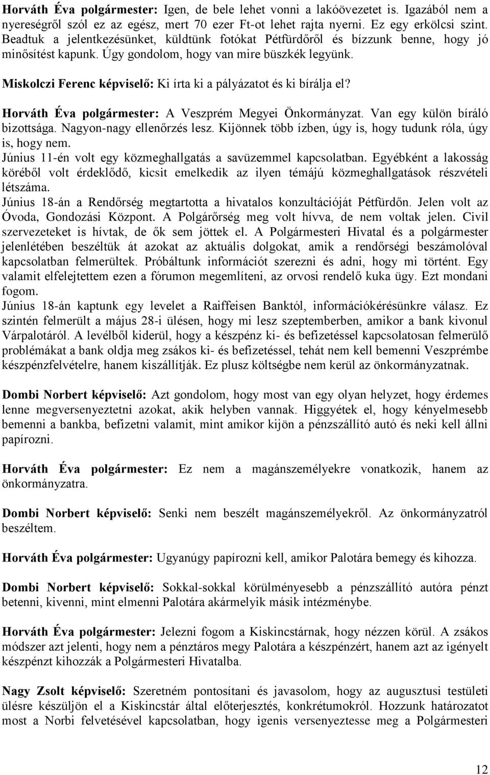 Miskolczi Ferenc képviselő: Ki írta ki a pályázatot és ki bírálja el? Horváth Éva polgármester: A Veszprém Megyei Önkormányzat. Van egy külön bíráló bizottsága. Nagyon-nagy ellenőrzés lesz.