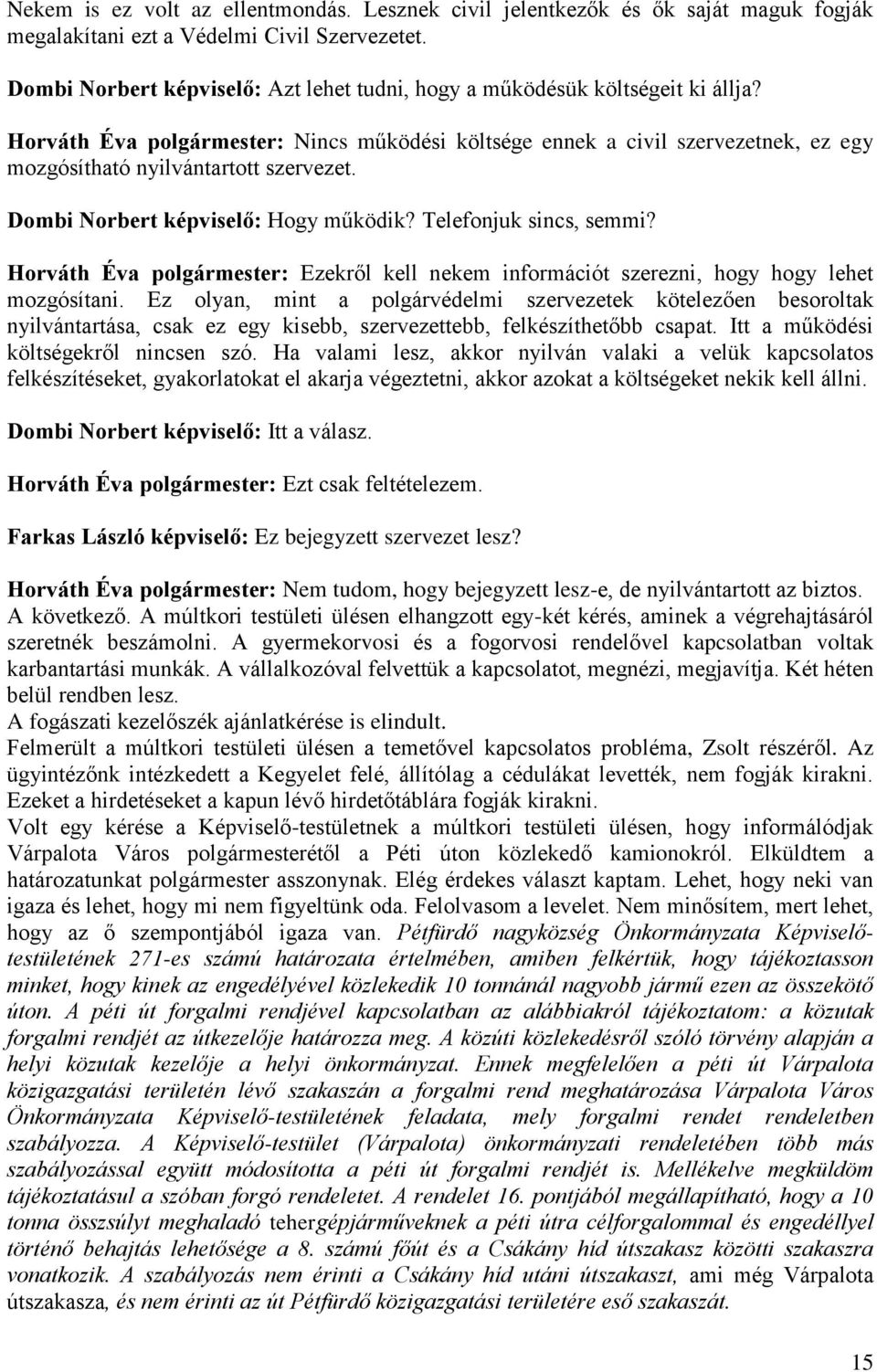 Horváth Éva polgármester: Nincs működési költsége ennek a civil szervezetnek, ez egy mozgósítható nyilvántartott szervezet. Dombi Norbert képviselő: Hogy működik? Telefonjuk sincs, semmi?