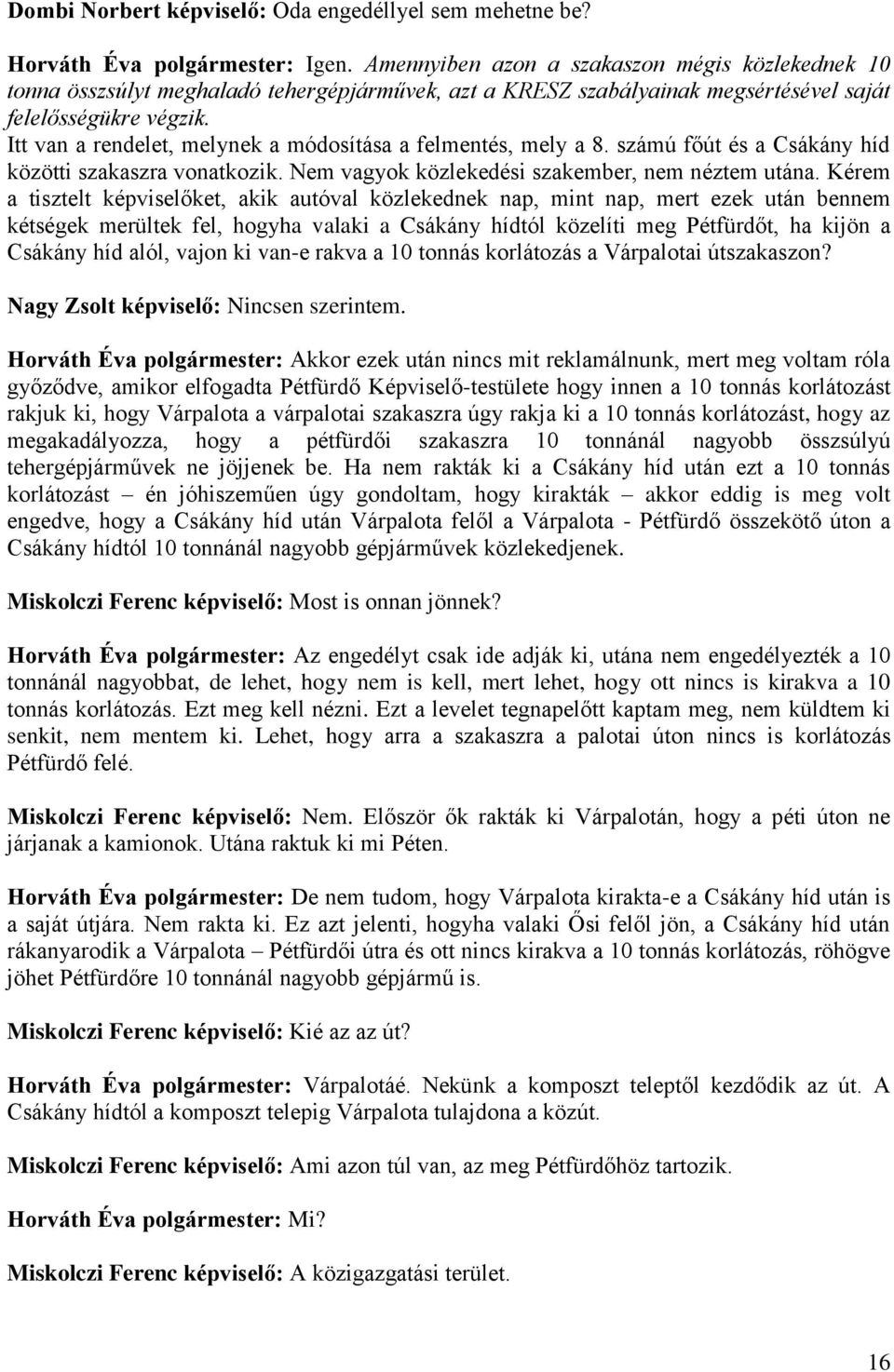 Itt van a rendelet, melynek a módosítása a felmentés, mely a 8. számú főút és a Csákány híd közötti szakaszra vonatkozik. Nem vagyok közlekedési szakember, nem néztem utána.