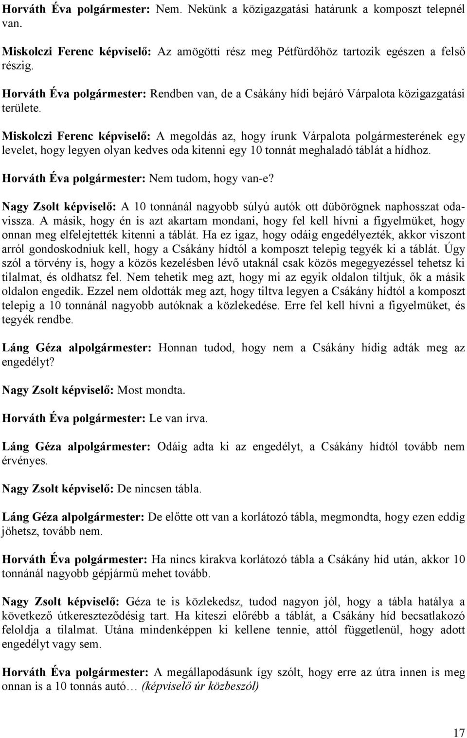 Miskolczi Ferenc képviselő: A megoldás az, hogy írunk Várpalota polgármesterének egy levelet, hogy legyen olyan kedves oda kitenni egy 10 tonnát meghaladó táblát a hídhoz.