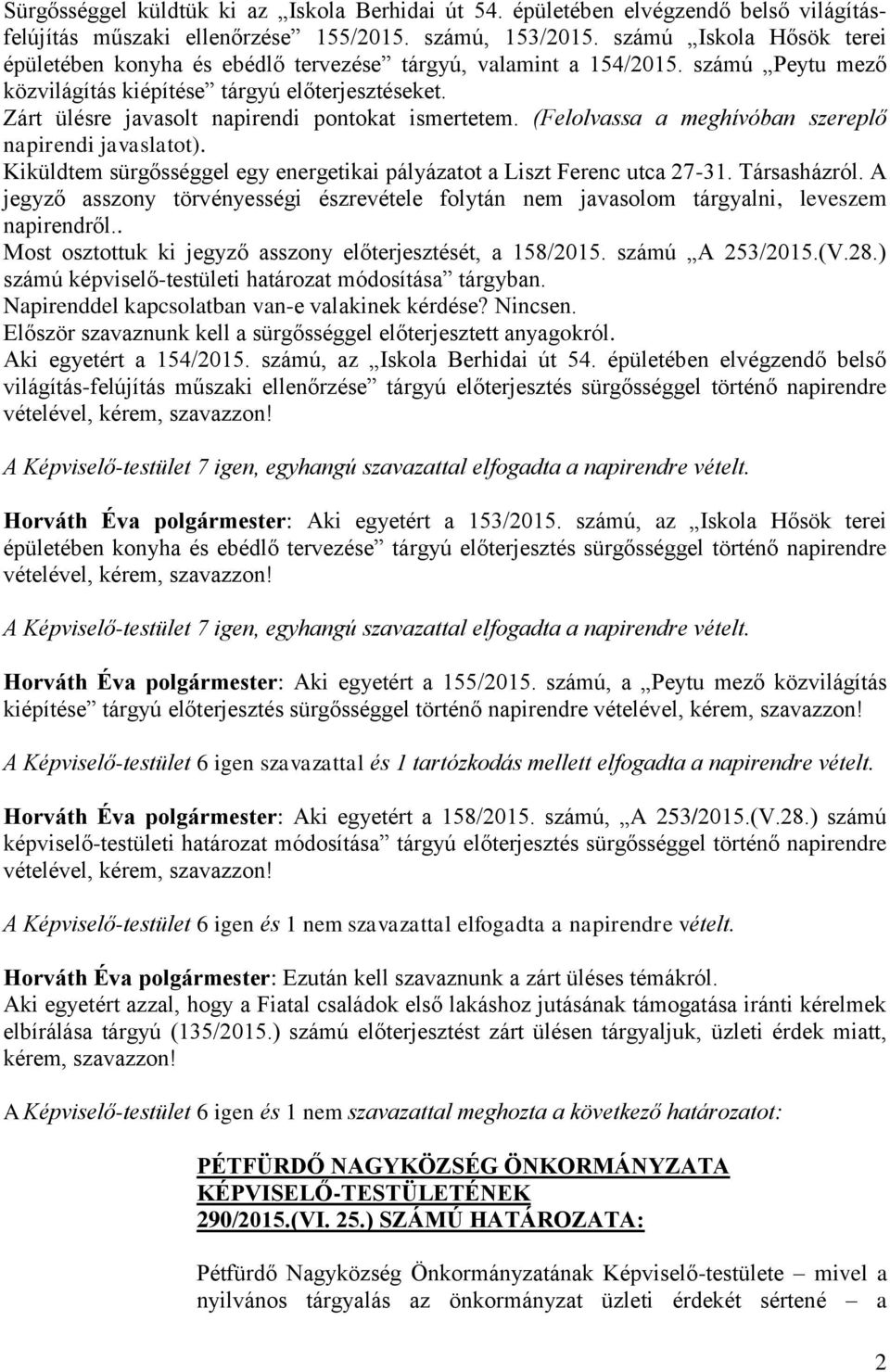 Zárt ülésre javasolt napirendi pontokat ismertetem. (Felolvassa a meghívóban szereplő napirendi javaslatot). Kiküldtem sürgősséggel egy energetikai pályázatot a Liszt Ferenc utca 27-31. Társasházról.